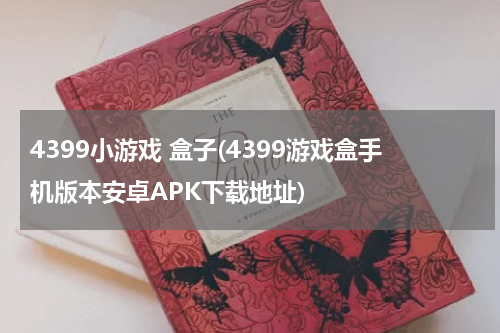 4399小游戏 盒子(4399游戏盒手机版本安卓APK下载地址)