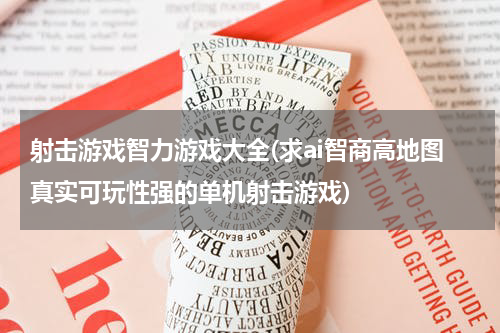 射击游戏智力游戏大全(求ai智商高地图真实可玩性强的单机射击游戏)
