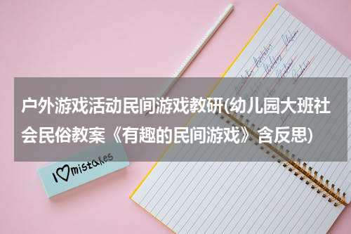 户外游戏活动民间游戏教研(幼儿园大班社会民俗教案《有趣的民间游戏》含反思)