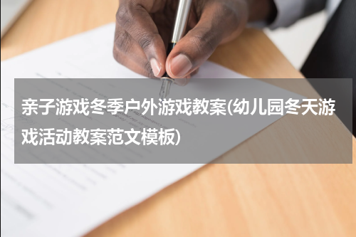 亲子游戏冬季户外游戏教案(幼儿园冬天游戏活动教案范文模板)