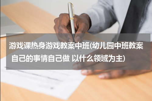 游戏课热身游戏教案中班(幼儿园中班教案 自己的事情自己做 以什么领域为主)