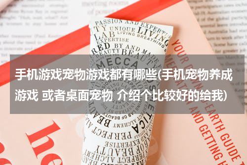 手机游戏宠物游戏都有哪些(手机宠物养成游戏 或者桌面宠物 介绍个比较好的给我)