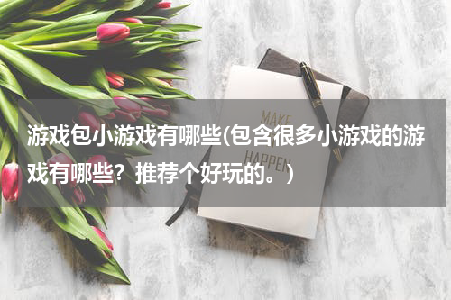 游戏包小游戏有哪些(包含很多小游戏的游戏有哪些？推荐个好玩的。)