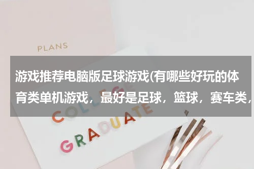 游戏推荐电脑版足球游戏(有哪些好玩的体育类单机游戏，最好是足球，篮球，赛车类，要大一点的)