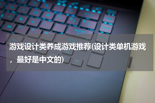 游戏设计类养成游戏推荐(设计类单机游戏，最好是中文的)