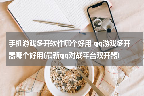 手机游戏多开软件哪个好用 qq游戏多开器哪个好用(最新qq对战平台双开器)