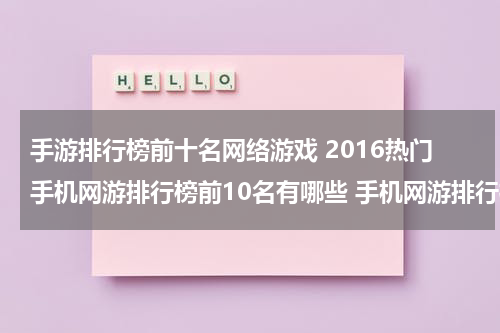 手游排行榜前十名网络游戏 2016热门手机网游排行榜前10名有哪些 手机网游排行榜
