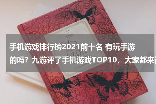 手机游戏排行榜2021前十名 有玩手游的吗？九游评了手机游戏TOP10，大家都来讨论下啊~