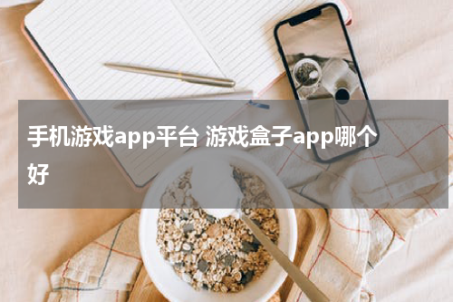 手机游戏app平台 游戏盒子app哪个好