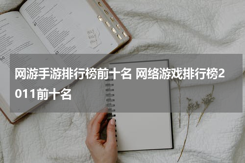 网游手游排行榜前十名 网络游戏排行榜2011前十名