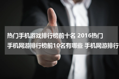 热门手机游戏排行榜前十名 2016热门手机网游排行榜前10名有哪些 手机网游排行榜