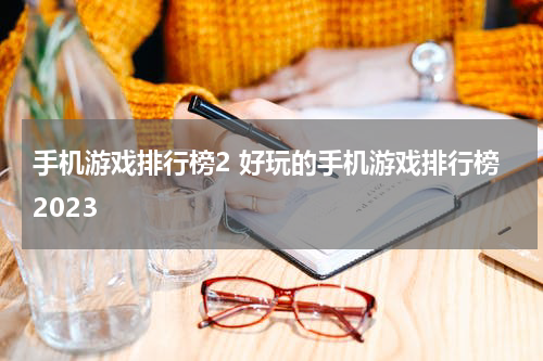 手机游戏排行榜2 好玩的手机游戏排行榜2023
