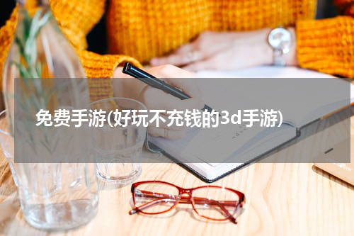免费手游(好玩不充钱的3d手游)