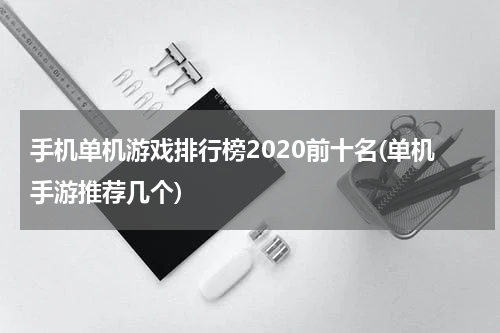 手机单机游戏排行榜2020前十名(单机手游推荐几个)
