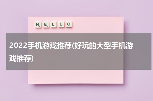 2022手机游戏推荐(好玩的大型手机游戏推荐)