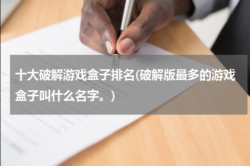 十大破解游戏盒子排名(破解版最多的游戏盒子叫什么名字。)