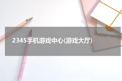 2345手机游戏中心(游戏大厅)