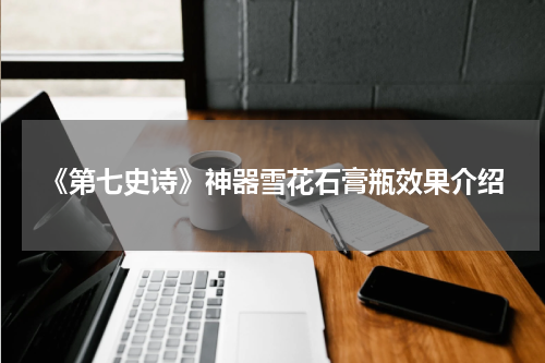 《第七史诗》神器雪花石膏瓶效果介绍