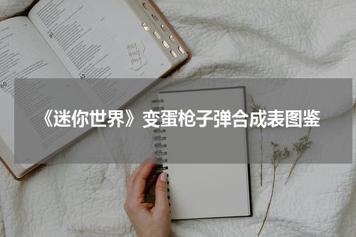 《迷你世界》变蛋枪子弹合成表图鉴