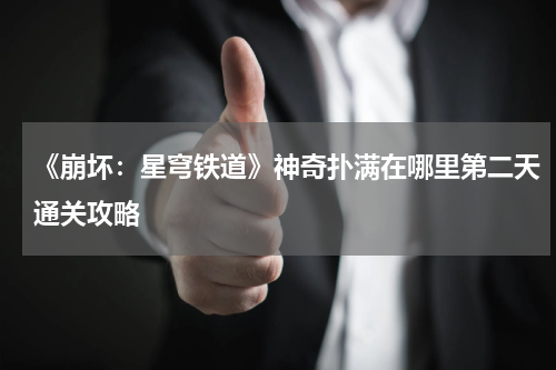 《崩坏：星穹铁道》神奇扑满在哪里第二天通关攻略