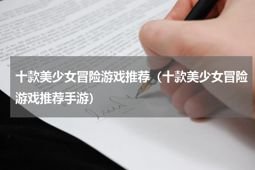 十款美少女冒险游戏推荐（十款美少女冒险游戏推荐手游）