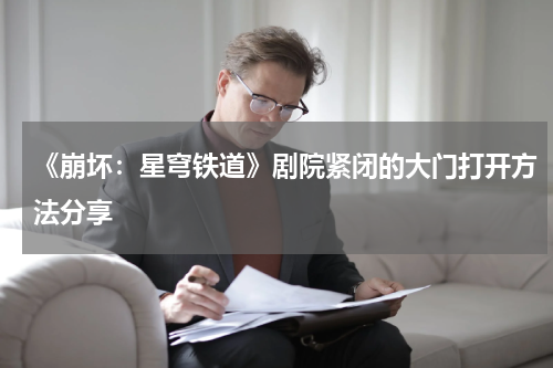 《崩坏：星穹铁道》剧院紧闭的大门打开方法分享