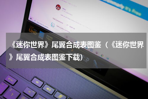 《迷你世界》尾翼合成表图鉴（《迷你世界》尾翼合成表图鉴下载）