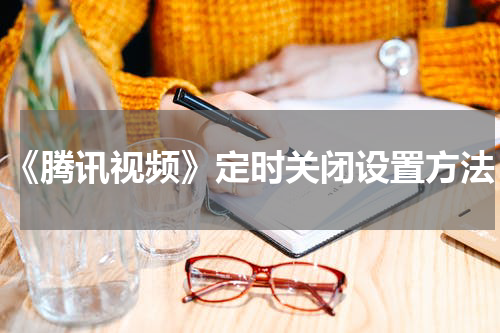 《腾讯视频》定时关闭设置方法