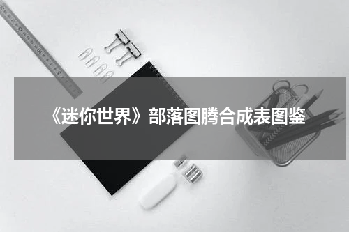 《迷你世界》部落图腾合成表图鉴