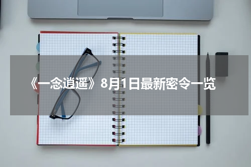 《一念逍遥》8月1日最新密令一览
