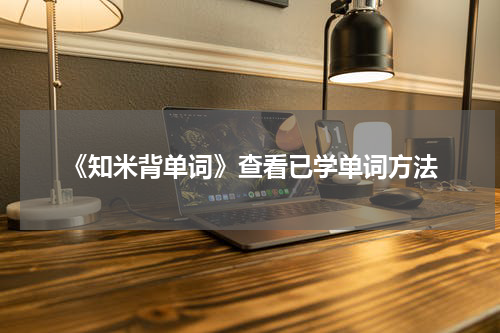 《知米背单词》查看已学单词方法