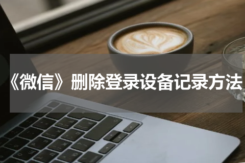 《微信》删除登录设备记录方法