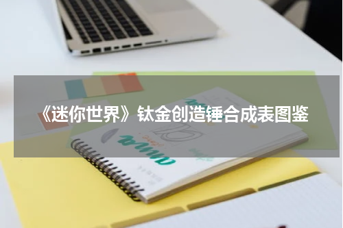 《迷你世界》钛金创造锤合成表图鉴