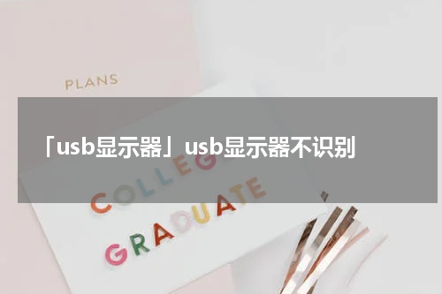 「usb显示器」usb显示器不识别