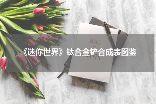 《迷你世界》钛合金铲合成表图鉴