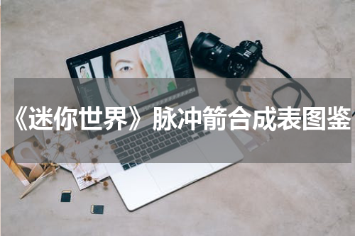 《迷你世界》脉冲箭合成表图鉴