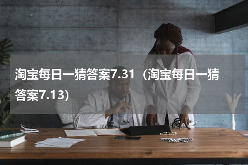 淘宝每日一猜答案7.31（淘宝每日一猜答案7.13）