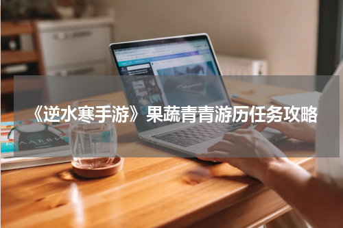 《逆水寒手游》果蔬青青游历任务攻略