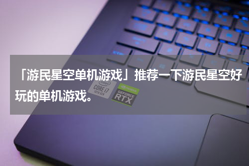 「游民星空单机游戏」推荐一下游民星空好玩的单机游戏。
