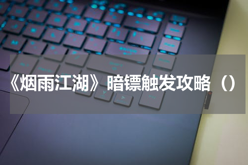 《烟雨江湖》暗镖触发攻略（）