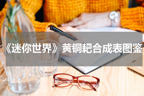 《迷你世界》黄铜耙合成表图鉴