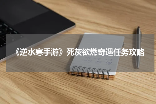 《逆水寒手游》死灰欲燃奇遇任务攻略