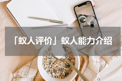 「蚁人评价」蚁人能力介绍