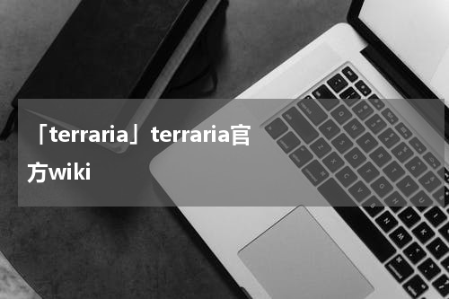 「terraria」terraria官方wiki