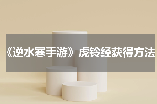 《逆水寒手游》虎铃经获得方法
