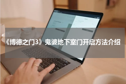 《博德之门3》鬼婆地下室门开启方法介绍