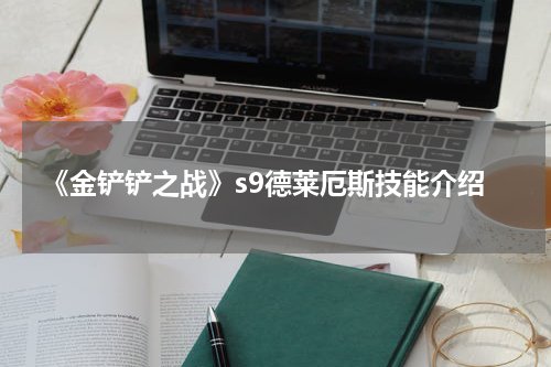 《金铲铲之战》s9德莱厄斯技能介绍