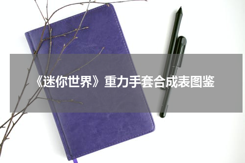 《迷你世界》重力手套合成表图鉴