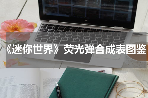 《迷你世界》荧光弹合成表图鉴