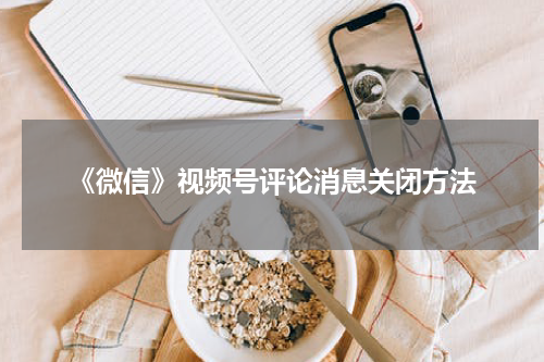 《微信》视频号评论消息关闭方法
